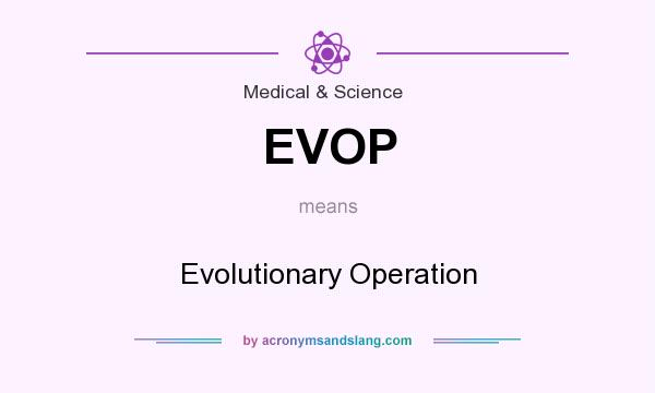 What does EVOP mean? It stands for Evolutionary Operation