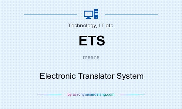 What does ETS mean? It stands for Electronic Translator System