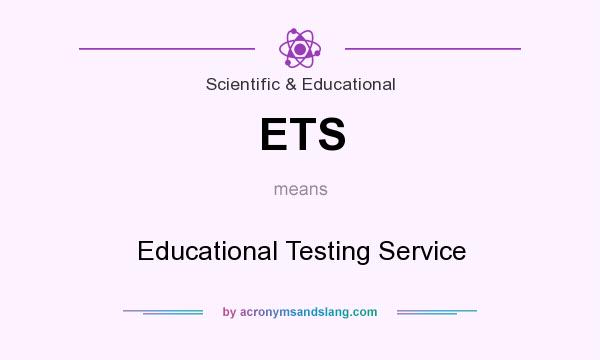 What does ETS mean? It stands for Educational Testing Service