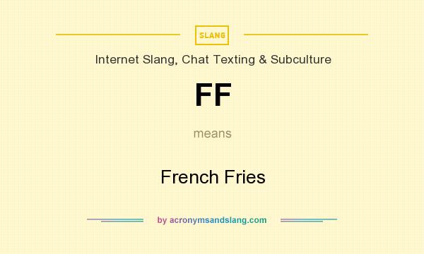 What does FF mean? It stands for French Fries