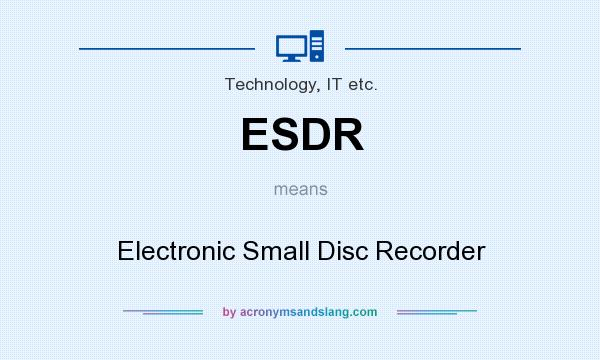 What does ESDR mean? It stands for Electronic Small Disc Recorder