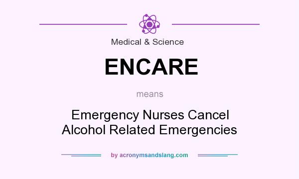 What does ENCARE mean? It stands for Emergency Nurses Cancel Alcohol Related Emergencies