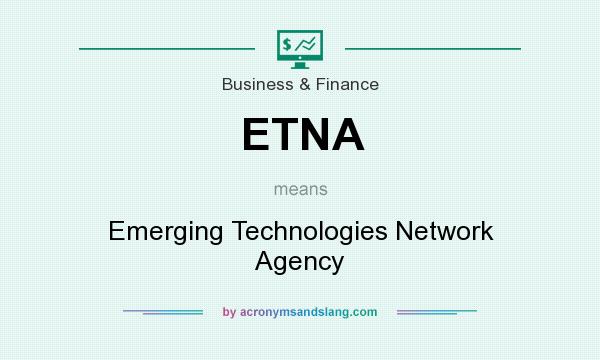 What does ETNA mean? It stands for Emerging Technologies Network Agency