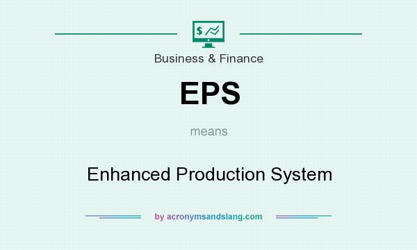 What does EPS mean? It stands for Enhanced Production System