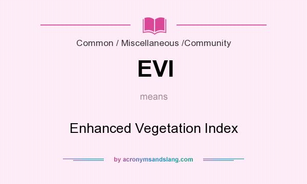 What does EVI mean? It stands for Enhanced Vegetation Index