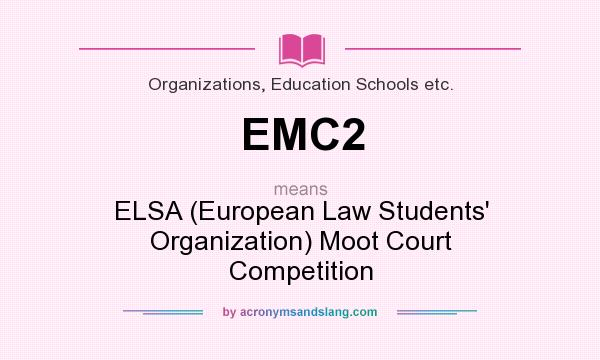 What does EMC2 mean? It stands for ELSA (European Law Students` Organization) Moot Court Competition