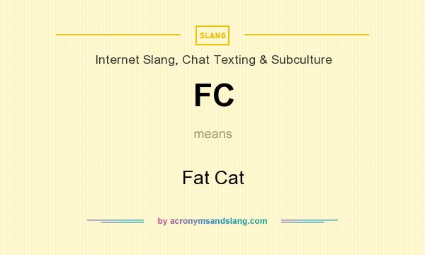 What does FC mean? It stands for Fat Cat
