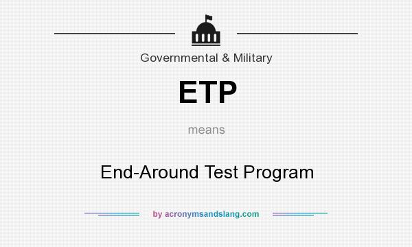 What does ETP mean? It stands for End-Around Test Program