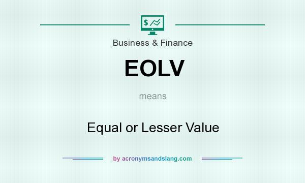 What does EOLV mean? It stands for Equal or Lesser Value