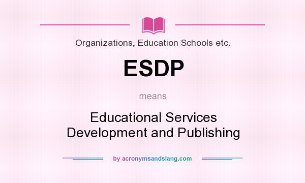 What does ESDP mean? It stands for Educational Services Development and Publishing