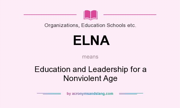 What does ELNA mean? It stands for Education and Leadership for a Nonviolent Age