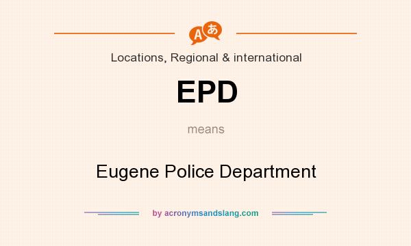 What does EPD mean? It stands for Eugene Police Department