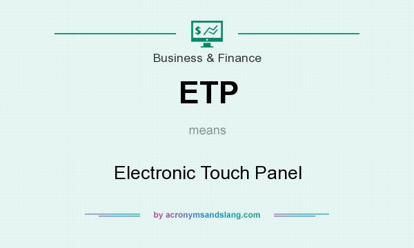 What does ETP mean? It stands for Electronic Touch Panel