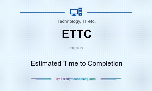 What does ETTC mean? It stands for Estimated Time to Completion