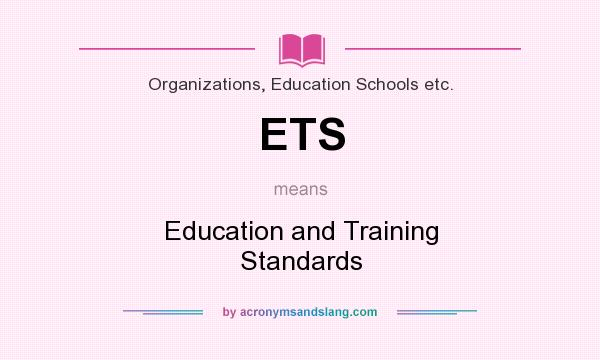 What does ETS mean? It stands for Education and Training Standards