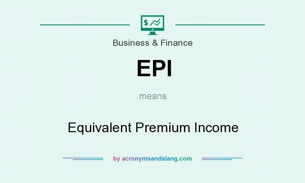 What does EPI mean? It stands for Equivalent Premium Income