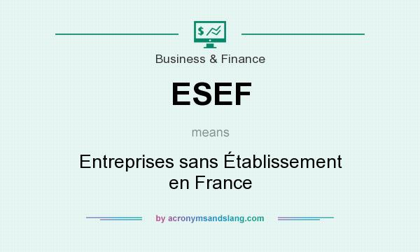 What does ESEF mean? It stands for Entreprises sans Établissement en France