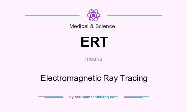 What does ERT mean? It stands for Electromagnetic Ray Tracing