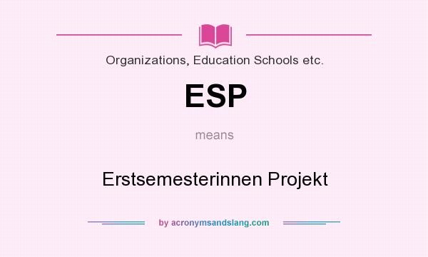What does ESP mean? It stands for Erstsemesterinnen Projekt