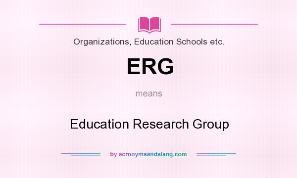 What does ERG mean? It stands for Education Research Group
