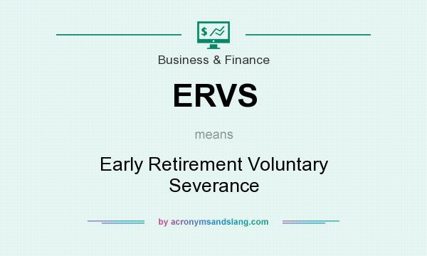 What does ERVS mean? It stands for Early Retirement Voluntary Severance