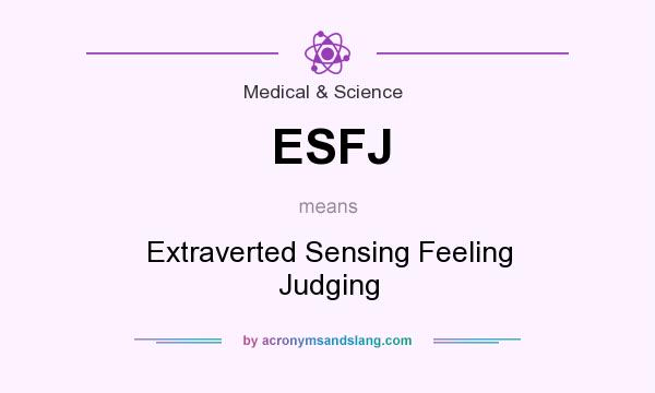 What does ESFJ mean? It stands for Extraverted Sensing Feeling Judging