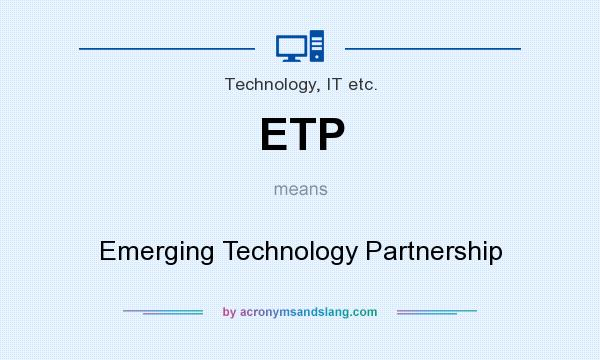What does ETP mean? It stands for Emerging Technology Partnership