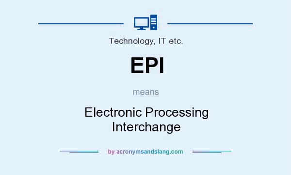What does EPI mean? It stands for Electronic Processing Interchange