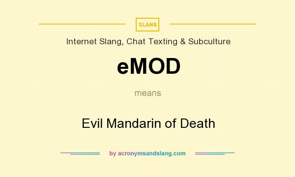 What does eMOD mean? It stands for Evil Mandarin of Death