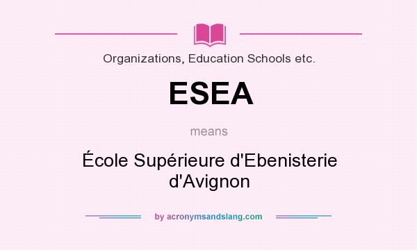 What does ESEA mean? It stands for École Supérieure d`Ebenisterie d`Avignon