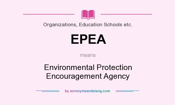 What does EPEA mean? It stands for Environmental Protection Encouragement Agency
