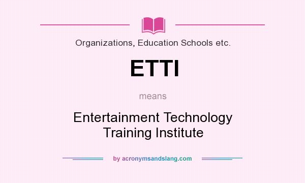 What does ETTI mean? It stands for Entertainment Technology Training Institute