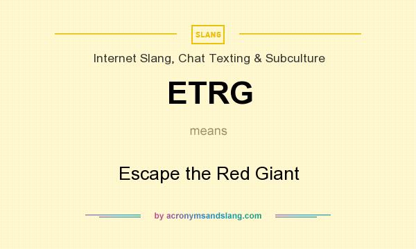 What does ETRG mean? It stands for Escape the Red Giant
