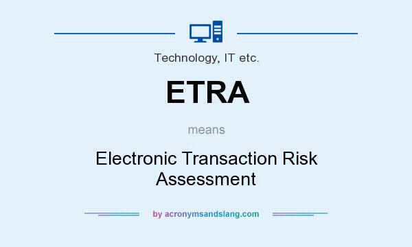 What does ETRA mean? It stands for Electronic Transaction Risk Assessment