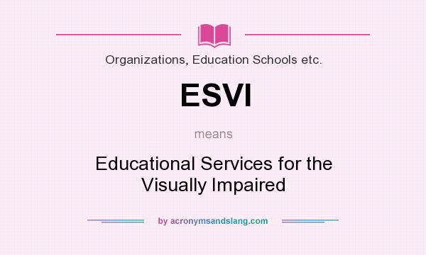 What does ESVI mean? It stands for Educational Services for the Visually Impaired