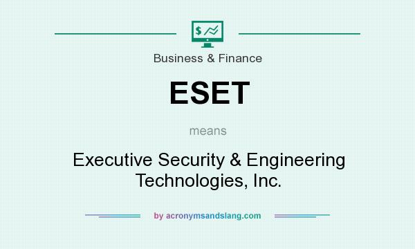 What does ESET mean? It stands for Executive Security & Engineering Technologies, Inc.