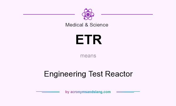 What does ETR mean? It stands for Engineering Test Reactor