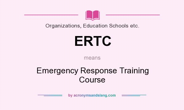 What does ERTC mean? It stands for Emergency Response Training Course