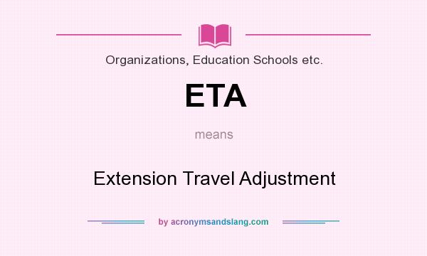 What does ETA mean? It stands for Extension Travel Adjustment
