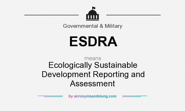 What does ESDRA mean? It stands for Ecologically Sustainable Development Reporting and Assessment