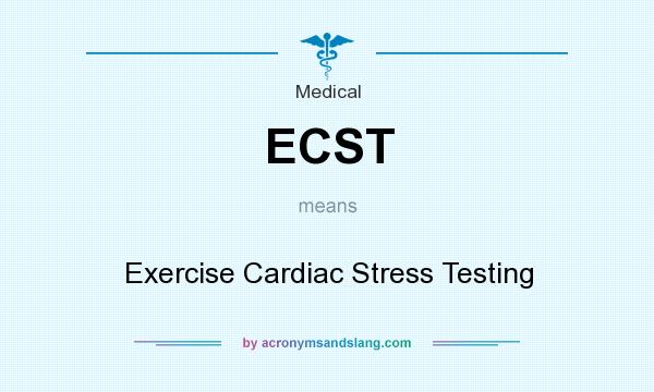 What does ECST mean? It stands for Exercise Cardiac Stress Testing