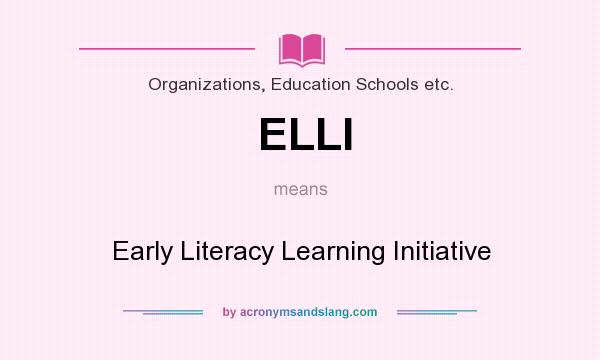 What does ELLI mean? It stands for Early Literacy Learning Initiative