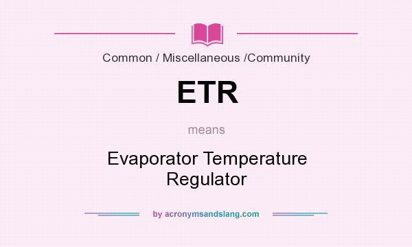 What does ETR mean? It stands for Evaporator Temperature Regulator