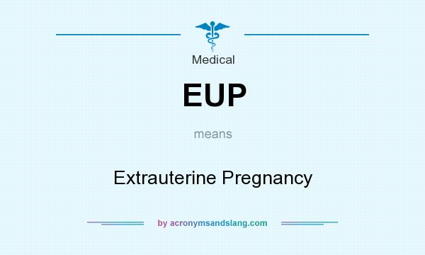 What does EUP mean? It stands for Extrauterine Pregnancy