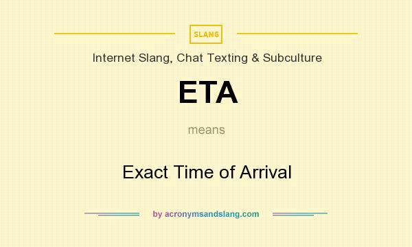 What does ETA mean? It stands for Exact Time of Arrival