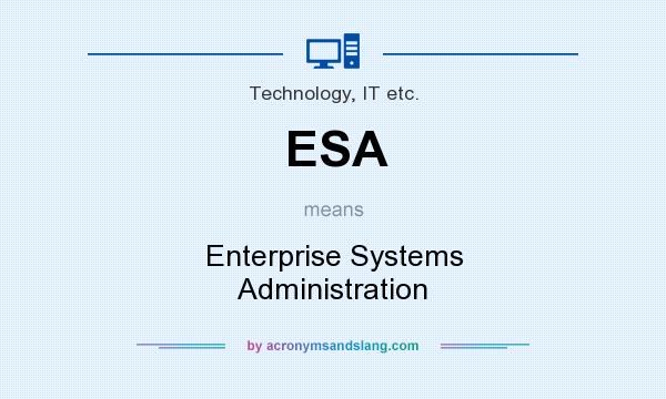 What does ESA mean? It stands for Enterprise Systems Administration