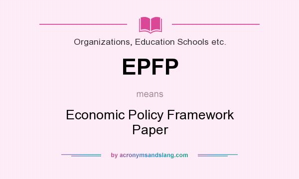 What does EPFP mean? It stands for Economic Policy Framework Paper