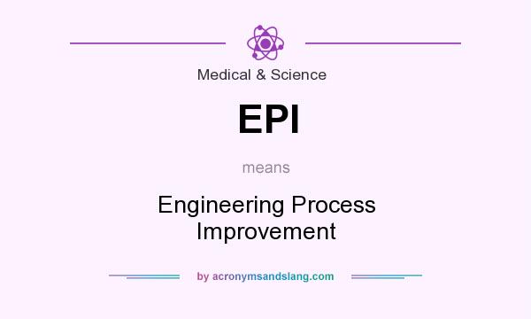 What does EPI mean? It stands for Engineering Process Improvement
