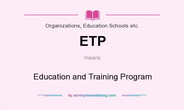 What does ETP mean? It stands for Education and Training Program