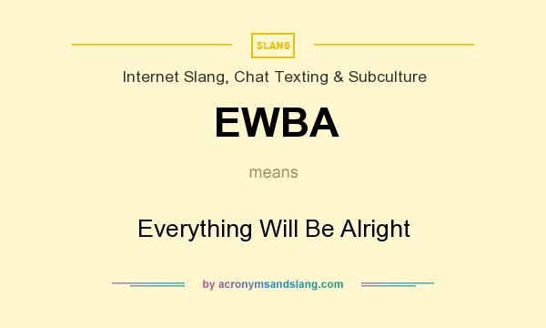 What does EWBA mean? It stands for Everything Will Be Alright